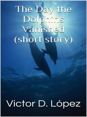 cover image of The Day the Dolphins Vanished (short story)